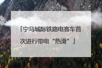 宁马城际铁路电客车首次进行带电“热滑”