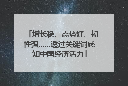 增长稳、态势好、韧性强……透过关键词感知中国经济活力