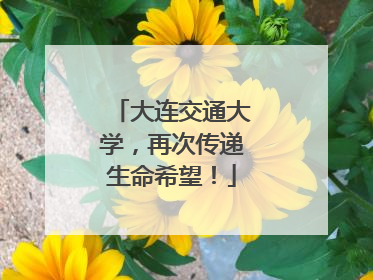 大连交通大学，再次传递生命希望！