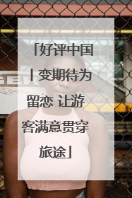 好评中国丨变期待为留恋 让游客满意贯穿旅途