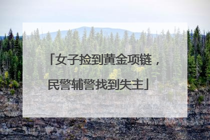 女子捡到黄金项链，民警辅警找到失主