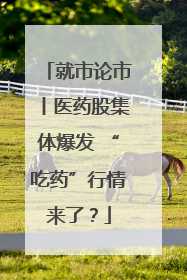 就市论市丨医药股集体爆发 “吃药”行情来了？
