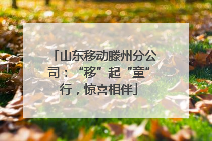 山东移动滕州分公司：“移”起“童”行，惊喜相伴