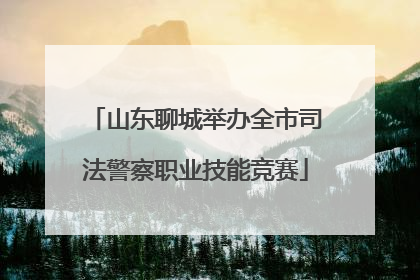 山东聊城举办全市司法警察职业技能竞赛