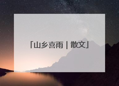 山乡喜雨｜散文