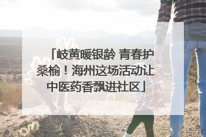 岐黄暖银龄 青春护桑榆！海州这场活动让中医药香飘进社区