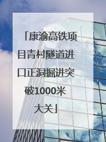 康渝高铁项目青村隧道进口正洞掘进突破1000米大关