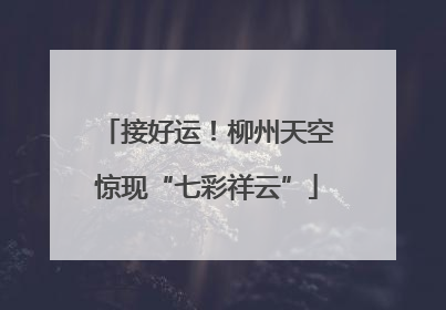 接好运！柳州天空惊现“七彩祥云”
