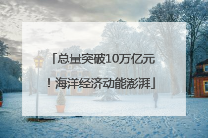总量突破10万亿元！海洋经济动能澎湃