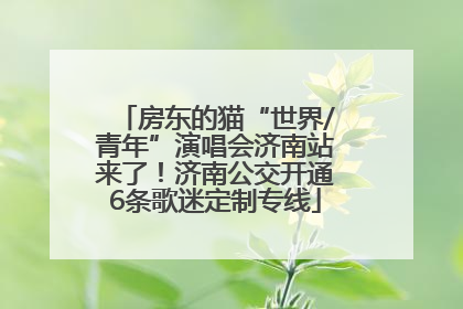 房东的猫“世界/青年”演唱会济南站来了！济南公交开通6条歌迷定制专线