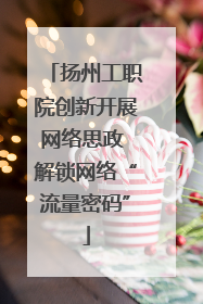 扬州工职院创新开展网络思政 解锁网络“流量密码”