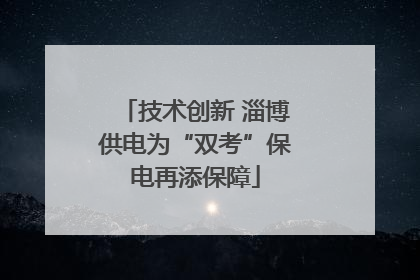 技术创新 淄博供电为“双考”保电再添保障