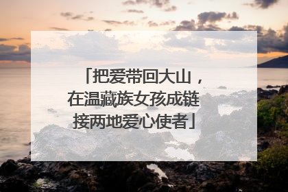 把爱带回大山，在温藏族女孩成链接两地爱心使者
