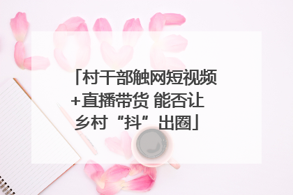 村干部触网短视频+直播带货 能否让乡村“抖”出圈