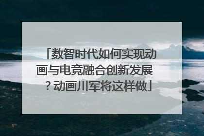 数智时代如何实现动画与电竞融合创新发展？动画川军将这样做