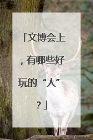 文博会上，有哪些好玩的“人”？