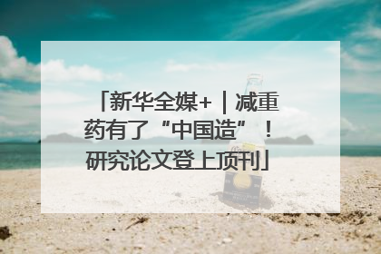 新华全媒+｜减重药有了“中国造”！研究论文登上顶刊