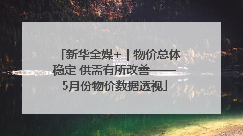 新华全媒+｜物价总体稳定 供需有所改善——5月份物价数据透视