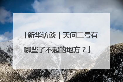 新华访谈｜天问二号有哪些了不起的地方？