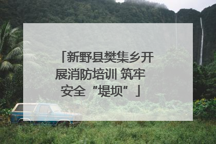 新野县樊集乡开展消防培训 筑牢安全“堤坝”