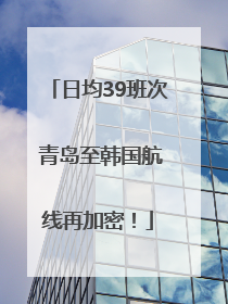日均39班次 青岛至韩国航线再加密！