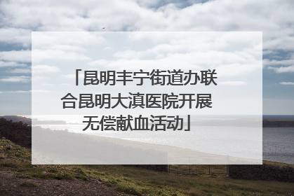 昆明丰宁街道办联合昆明大滇医院开展无偿献血活动