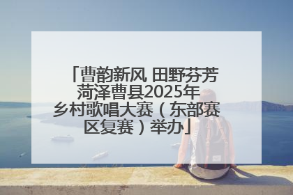 曹韵新风 田野芬芳 菏泽曹县2025年乡村歌唱大赛（东部赛区复赛）举办