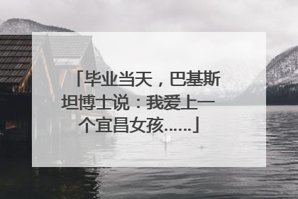 毕业当天，巴基斯坦博士说：我爱上一个宜昌女孩……