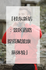 桂东新坊：景区道路提质赋能康旅体验