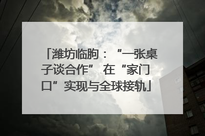 潍坊临朐：“一张桌子谈合作” 在“家门口”实现与全球接轨