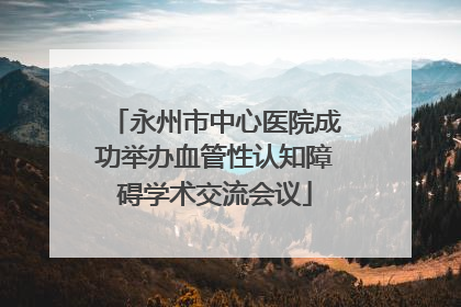 永州市中心医院成功举办血管性认知障碍学术交流会议