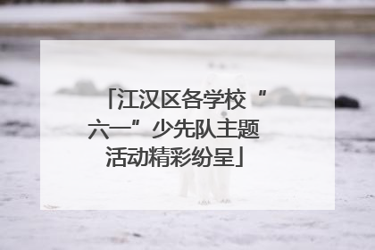 江汉区各学校“六一”少先队主题活动精彩纷呈