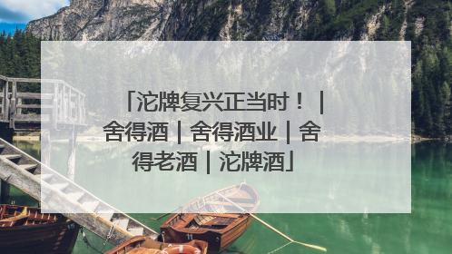 沱牌复兴正当时！｜舍得酒｜舍得酒业｜舍得老酒｜沱牌酒