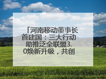 河南移动董事长首建国：三大行动助推泛全联盟3.0焕新升级，共创泛全终端万亿级产业生态