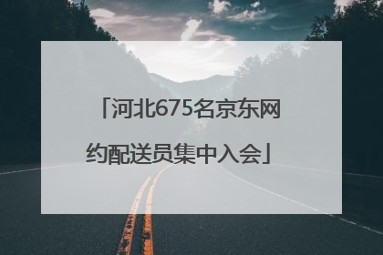 河北675名京东网约配送员集中入会