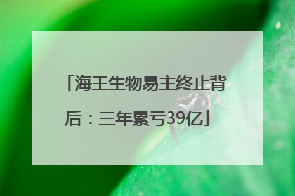 海王生物易主终止背后：三年累亏39亿