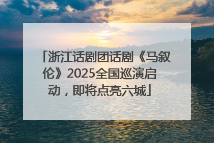 浙江话剧团话剧《马叙伦》2025全国巡演启动，即将点亮六城