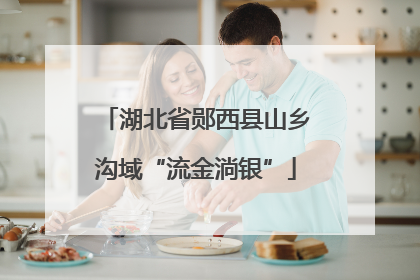 湖北省郧西县山乡沟域“流金淌银”
