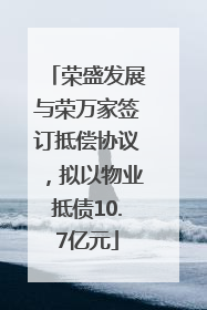 荣盛发展与荣万家签订抵偿协议，拟以物业抵债10.7亿元