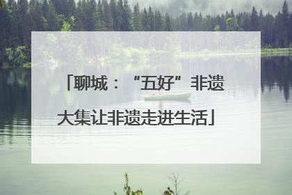 聊城：“五好”非遗大集让非遗走进生活