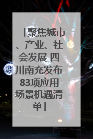 聚焦城市、产业、社会发展 四川南充发布83项应用场景机遇清单