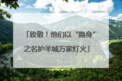 致敬！他们以“隐身”之名护羊城万家灯火