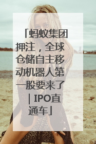 蚂蚁集团押注，全球仓储自主移动机器人第一股要来了｜IPO直通车