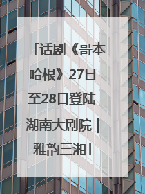 话剧《哥本哈根》27日至28日登陆湖南大剧院｜雅韵三湘