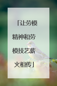 让劳模精神和劳模技艺薪火相传