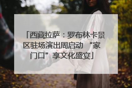 西藏拉萨：罗布林卡景区驻场演出周启动 “家门口”享文化盛宴