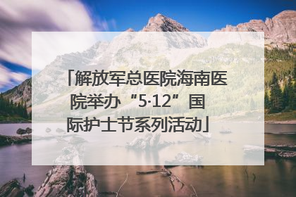 解放军总医院海南医院举办“5·12”国际护士节系列活动