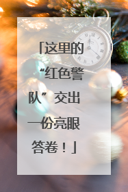 这里的“红色警队”交出一份亮眼答卷！