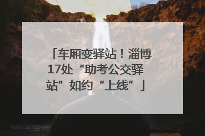 车厢变驿站！淄博17处“助考公交驿站”如约“上线”