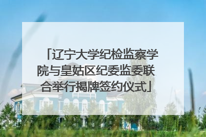 辽宁大学纪检监察学院与皇姑区纪委监委联合举行揭牌签约仪式